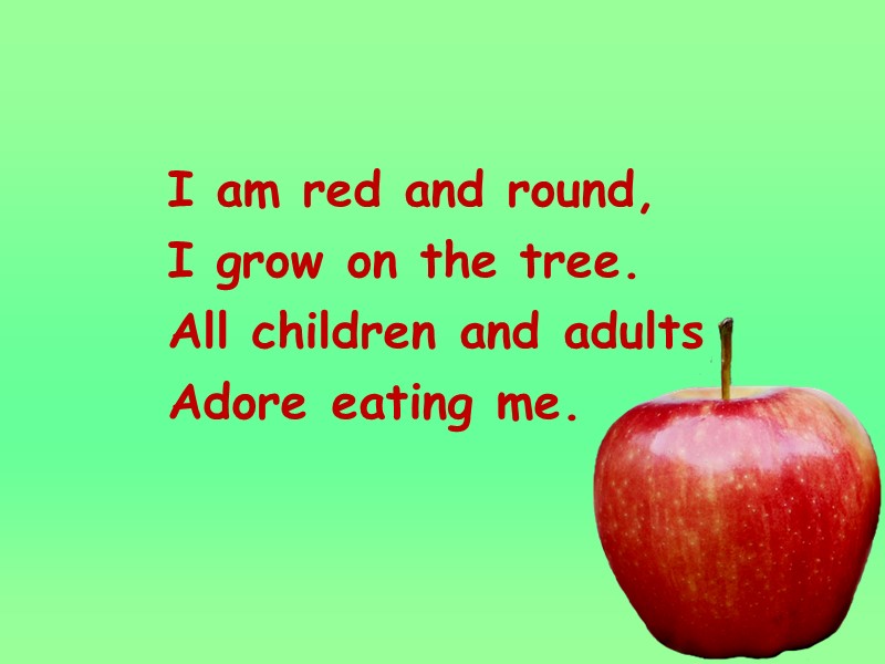 I am red and round, I grow on the tree. All children and adults